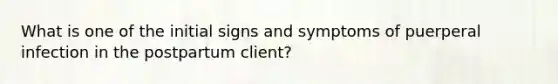 What is one of the initial signs and symptoms of puerperal infection in the postpartum client?