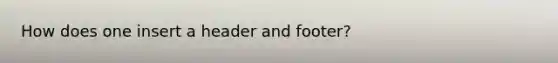 How does one insert a header and footer?