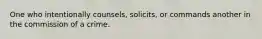 One who intentionally counsels, solicits, or commands another in the commission of a crime.