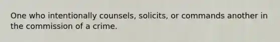 One who intentionally counsels, solicits, or commands another in the commission of a crime.