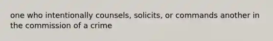 one who intentionally counsels, solicits, or commands another in the commission of a crime