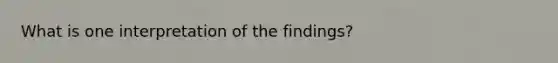 What is one interpretation of the findings?