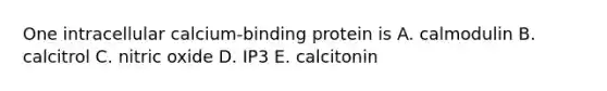 One intracellular calcium-binding protein is A. calmodulin B. calcitrol C. nitric oxide D. IP3 E. calcitonin