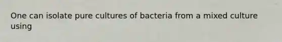 One can isolate pure cultures of bacteria from a mixed culture using