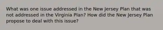 What was one issue addressed in the New Jersey Plan that was not addressed in the Virginia Plan? How did the New Jersey Plan propose to deal with this issue?