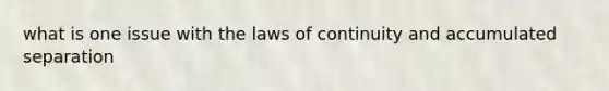 what is one issue with the laws of continuity and accumulated separation