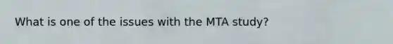 What is one of the issues with the MTA study?