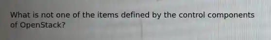 What is not one of the items defined by the control components of OpenStack?