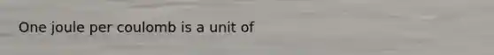 One joule per coulomb is a unit of