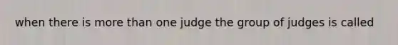 when there is more than one judge the group of judges is called