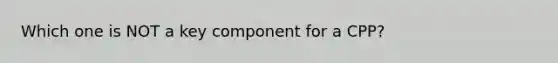 Which one is NOT a key component for a CPP?