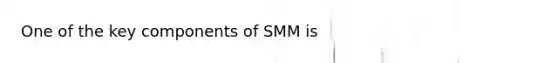 One of the key components of SMM is