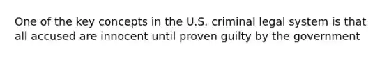 One of the key concepts in the U.S. criminal legal system is that all accused are innocent until proven guilty by the government