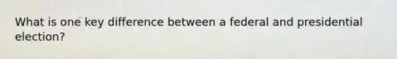 What is one key difference between a federal and presidential election?
