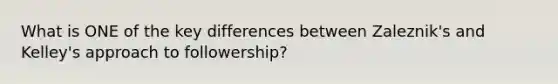 What is ONE of the key differences between Zaleznik's and Kelley's approach to followership?