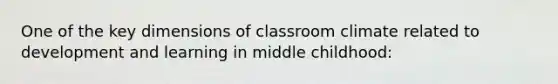 One of the key dimensions of classroom climate related to development and learning in middle childhood: