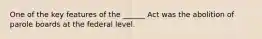 One of the key features of the ______ Act was the abolition of parole boards at the federal level.