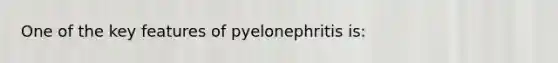 One of the key features of pyelonephritis is: