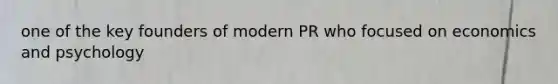 one of the key founders of modern PR who focused on economics and psychology