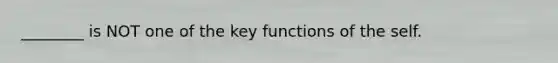 ________ is NOT one of the key functions of the self.