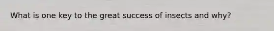 What is one key to the great success of insects and why?
