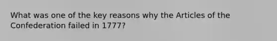 What was one of the key reasons why the Articles of the Confederation failed in 1777?