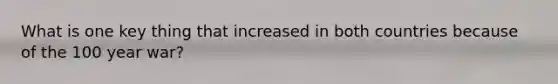 What is one key thing that increased in both countries because of the 100 year war?