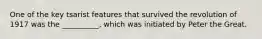 One of the key tsarist features that survived the revolution of 1917 was the __________, which was initiated by Peter the Great.