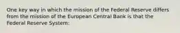 One key way in which the mission of the Federal Reserve differs from the mission of the European Central Bank is that the Federal Reserve System: