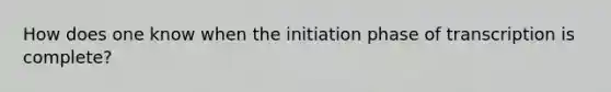 How does one know when the initiation phase of transcription is complete?