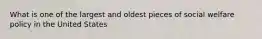 What is one of the largest and oldest pieces of social welfare policy in the United States