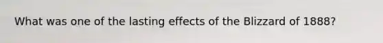 What was one of the lasting effects of the Blizzard of 1888?