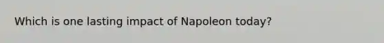 Which is one lasting impact of Napoleon today?