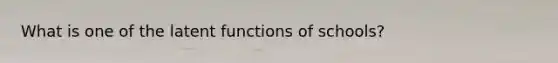 What is one of the latent functions of schools?