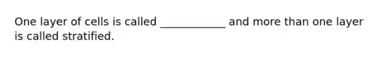 One layer of cells is called ____________ and more than one layer is called stratified.