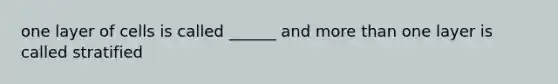 one layer of cells is called ______ and more than one layer is called stratified