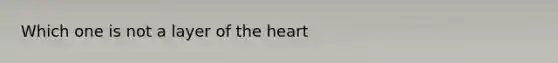 Which one is not a layer of <a href='https://www.questionai.com/knowledge/kya8ocqc6o-the-heart' class='anchor-knowledge'>the heart</a>