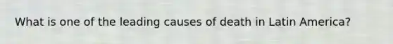 What is one of the leading causes of death in Latin America?