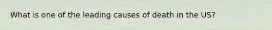 What is one of the leading causes of death in the US?