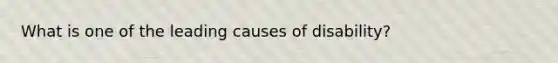 What is one of the leading causes of disability?