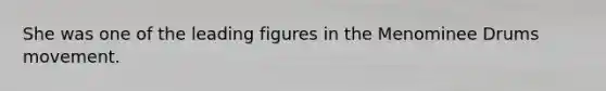 She was one of the leading figures in the Menominee Drums movement.