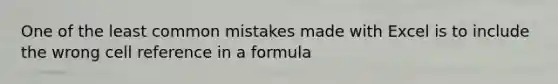 One of the least common mistakes made with Excel is to include the wrong cell reference in a formula