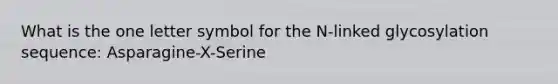 What is the one letter symbol for the N-linked glycosylation sequence: Asparagine-X-Serine