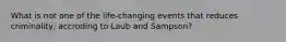 What is not one of the life-changing events that reduces criminality, accroding to Laub and Sampson?