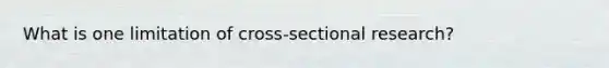 What is one limitation of cross-sectional research?