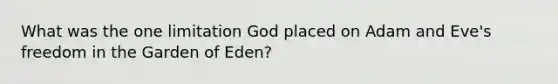 What was the one limitation God placed on Adam and Eve's freedom in the Garden of Eden?