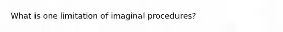 What is one limitation of imaginal procedures?