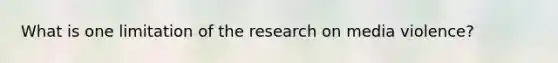 What is one limitation of the research on media violence?