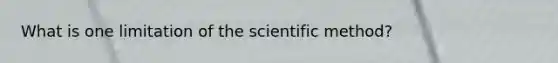 What is one limitation of the scientific method?