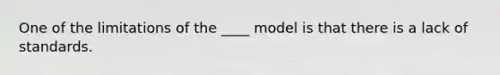 One of the limitations of the ____ model is that there is a lack of standards.